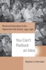 Image for You Can&#39;t Padlock an Idea: Rhetorical Education at the Highlander Folk School, 1932-1961
