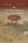 Image for The Civil War letters of Alexander McNeill, 2nd South Carolina Infantry Regiment