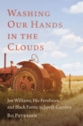 Image for Washing Our Hands in the Clouds: Joe Williams, His Forebears, and Black Farms in South Carolina