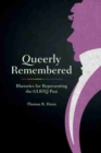 Image for Queerly remembered  : rhetorics for representing the GLBTQ past