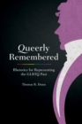 Image for Queerly remembered: rhetorics for representing the GLBTQ past