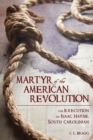 Image for Martyr of the American Revolution: the execution of Isaac Hayne, South Carolinian