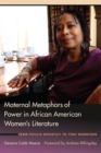 Image for Maternal Metaphors of Power in African American Women&#39;s Literature: From Phillis Wheatley to Toni Morrison