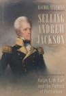 Image for Selling Andrew Jackson: Ralph E.W. Earl and the politics of portraiture