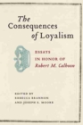 Image for The consequences of loyalism  : essays in honor of Robert M. Calhoon