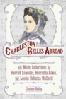 Image for Charleston Belles Abroad : The Music Collections of Harriet Lowndes, Henrietta Aiken, and Louisa Rebecca McCord