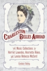 Image for Charleston Belles Abroad: The Music Collections of Harriet Lowndes, Henrietta Aiken, and Louisa Rebecca McCord