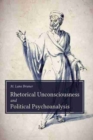 Image for Rhetorical Unconsciousness and Political Psychoanalysis