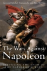 Image for The wars against Napoleon: debunking the myth of the Napoleonic Wars
