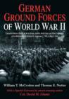 Image for German ground forces of World War II  : complete orders of battle for army groups, armies, army corps, and other commands of the Wehrmacht and Waffen SS, September 1, 1939, to May 8, 1945