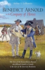 Image for Benedict Arnold in the Company of Heroes: The Lives of the Extraordinary Patriots Who Followed Arnold to Canada at the Start of the American Revolution