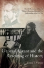 Image for General Grant and the rewriting of history: how the destruction of General William S. Rosecrans influenced our understanding of the Civil War