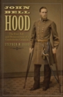 Image for John Bell Hood: the rise, fall, and resurrection of a Confederate General