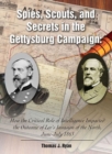 Image for Spies, scouts, and secrets in the Gettysburg Campaign  : how the critical role of intelligence impacted the outcome of Lee&#39;s invasion of the North, June-July 1863
