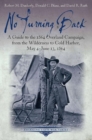 Image for No Turning Back : A Guide to the 1864 Overland Campaign, from the Wilderness to Cold Harbor, May 4 - June 13, 1864