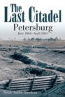 Image for The last citadel  : Petersburg, June 1864-April 1865