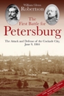 Image for The first battle for Petersburg: the attack and defense of the Cockade City, June 9, 1864