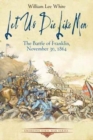 Image for Let us die like men  : the battle of Franklin, November 30, 1864