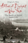Image for Attack at daylight and whip them: the Battle of Shiloh, April 67, 1862