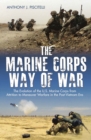 Image for The Marine Corps way of war: the evolution of the U.S. Marine Corps from attrition to maneuver warfare in the post-Vietnam era