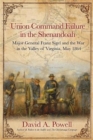 Image for Union command failure in the Shenandoah  : Major General Franz Sigel and the war in the Valley of Virginia, May, 1864