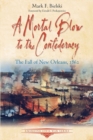 Image for Mortal Blow to the Confederacy: The Fall of New Orleans, 1862