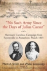 Image for &#39;No such army since the days of Julius Caesar&#39;  : Sherman&#39;s Carolinas campaign from Fayetteville to Averasboro, March 1865