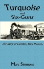 Image for Turquoise and Six-Guns: The Story of Cerrillos, New Mexico
