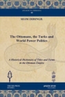Image for The Ottomans, the Turks and World Power Politics : A Historical Dictionary of Titles and Terms in the Ottoman Empire