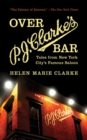 Image for Over P.J. Clarke&#39;s bar: tales from New York City&#39;s famous saloon