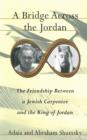 Image for Bridge Across The Jordan: The Friendship Between a Jewish Carpenter and the King of Jordan