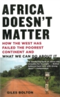 Image for Africa Doesn&#39;t Matter: How the West Has Failed the Poorest Continent and What We Can Do About It