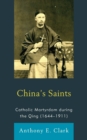Image for China&#39;s saints  : Catholic martyrdom during the Qing (1644-1911)