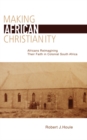 Image for Making African Christianity: Africans Reimagining Their Faith in Colonial South Africa