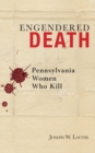 Image for Engendered Death : Pennsylvania Women Who Kill