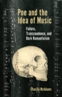 Image for Poe and the idea of music  : failure, transcendence, and dark romanticism