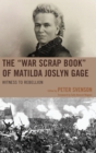 Image for The &#39;war scrap book&#39; of Matilda Joslyn Gage: witness to rebellion