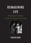 Image for Reimagining life: philosophical pessimism and the revolution of surrealism