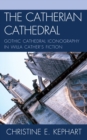 Image for The Catherian Cathedral : Gothic Cathedral Iconography in Willa Cather&#39;s Fiction
