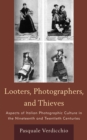 Image for Looters, photographers, and thieves: aspects of Italian photographic culture in the nineteenth and twentieth centuries
