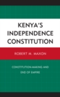 Image for Kenya&#39;s independence constitution: constitution-making and end of empire