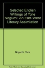 Image for Selected English Writings of Yone Noguchi : An East-West Literary Assimilation