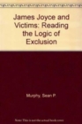 Image for James Joyce and Victims : Reading the Logic of Exclusion