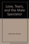 Image for Love, Tears, and the Male Spectator