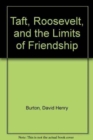 Image for Taft, Roosevelt and the Limits of Friendship