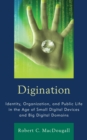 Image for Digination: identity, organization, and public life in the age of small digital devices and big digital domains