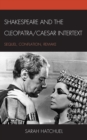 Image for Shakespeare and the Cleopatra/Caesar intertext: sequel, conflation, remake