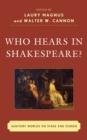 Image for Who Hears in Shakespeare? : Shakespeare’s Auditory World, Stage and Screen