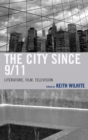 Image for The city since 9/11: literature, film, television