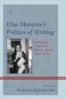 Image for Elsa Morante&#39;s politics of writing  : rethinking subjectivity, history, and the power of art